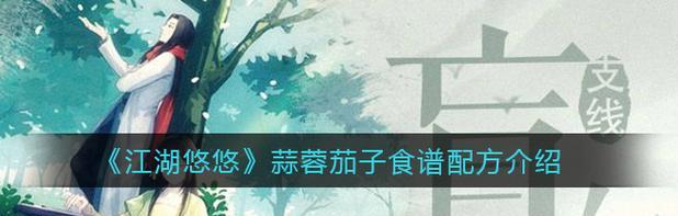 以江湖悠悠家常小菜食谱一览（游戏中的美食，厨艺大比拼）